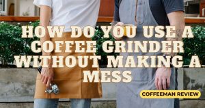 Read more about the article How do you use a coffee grinder without making a mess?