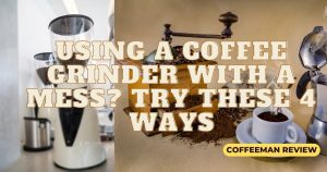 Read more about the article Using a coffee grinder with a mess? Try these 4 ways