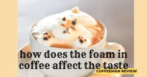 Read more about the article How does the foam in coffee affect the taste